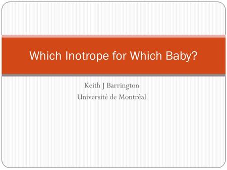 Keith J Barrington Université de Montréal Which Inotrope for Which Baby?