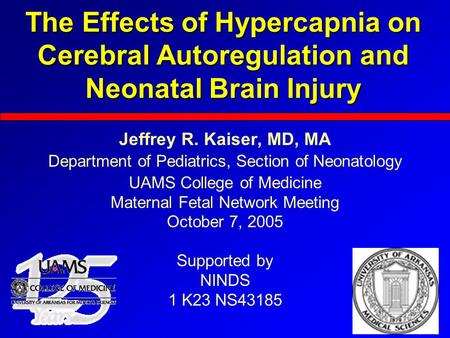 The Effects of Hypercapnia on Cerebral Autoregulation and Neonatal Brain Injury Jeffrey R. Kaiser, MD, MA Department of Pediatrics, Section of Neonatology.