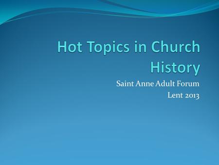 Saint Anne Adult Forum Lent 2013. Previews of Coming Attractions Week 1: Lost Christianities Early Christians and faiths we never knew Week 2: Establishment.