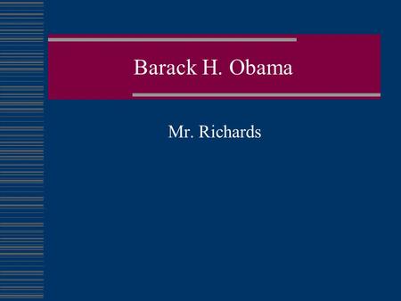 Barack H. Obama Mr. Richards. Instructions for next slide: Three bullets: What # President was he? What years did he serve? How many terms in office did.