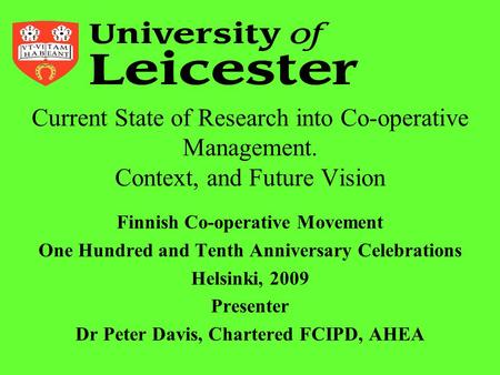 Current State of Research into Co-operative Management. Context, and Future Vision Finnish Co-operative Movement One Hundred and Tenth Anniversary Celebrations.