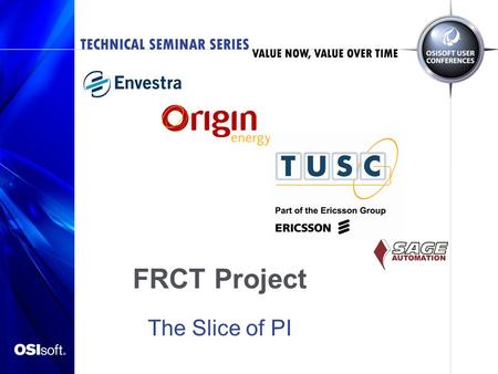 FRCT Project The Slice of PI. Full Retail Contestability Telemetry (FRCT) Project for Origin Energy Asset Management Project Overview Yochai Glick- System.