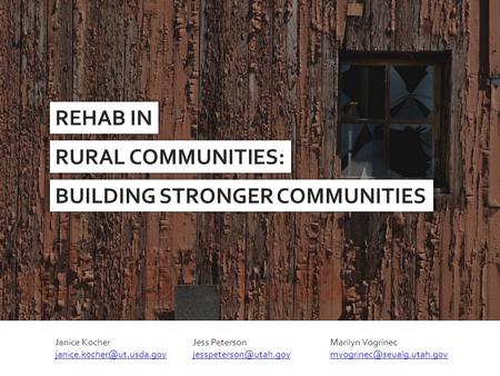 REHAB IN RURAL COMMUNITIES: Janice Kocher Jess Peterson Marilyn Vogrinec BUILDING.