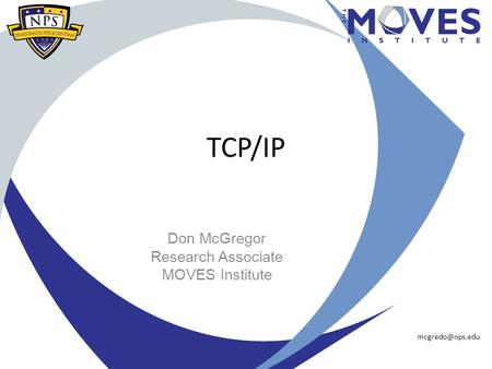 TCP/IP Don McGregor Research Associate MOVES Institute