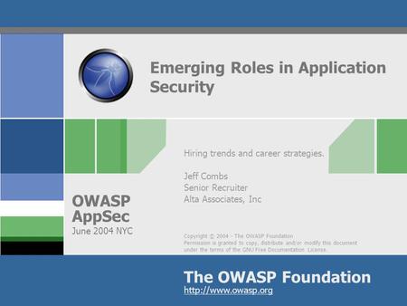 Copyright © 2004 - The OWASP Foundation Permission is granted to copy, distribute and/or modify this document under the terms of the GNU Free Documentation.