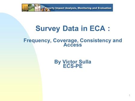 1 Survey Data in ECA : Frequency, Coverage, Consistency and Access By Victor Sulla ECS-PE.