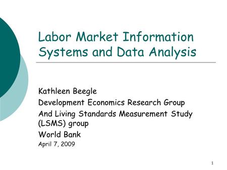 1 Labor Market Information Systems and Data Analysis Kathleen Beegle Development Economics Research Group And Living Standards Measurement Study (LSMS)