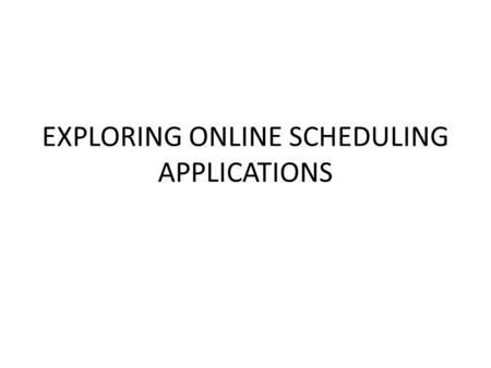 EXPLORING ONLINE SCHEDULING APPLICATIONS