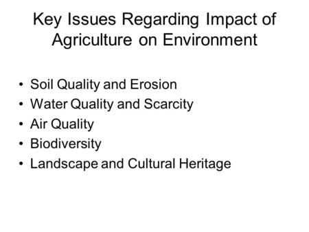 Key Issues Regarding Impact of Agriculture on Environment Soil Quality and Erosion Water Quality and Scarcity Air Quality Biodiversity Landscape and Cultural.