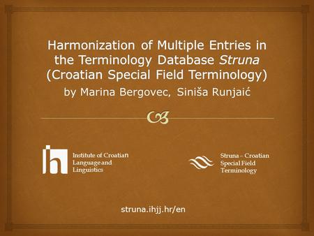 By Marina Bergovec, Siniša Runjaić Struna – Croatian Special Field Terminology Institute of Croatia n Language and Linguistics struna.ihjj.hr/en.