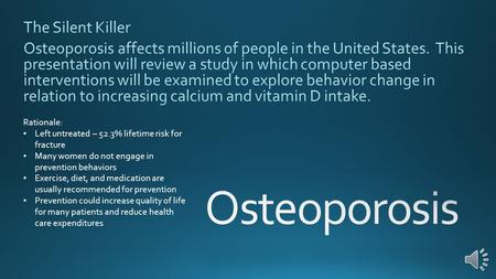 Rationale: Left untreated – 52.3% lifetime risk for fracture Many women do not engage in prevention behaviors Exercise, diet, and medication are usually.