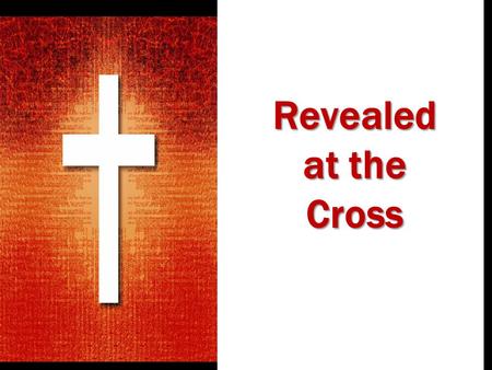 Revealed at the Cross. The Son of Man was lifted up to draw sinners to Himself, John 3:14-15; 12:32-33 Ironically, it was at the cross that sinners mocked.