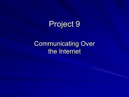 Project 9 Communicating Over the Internet. 2 CHAPTER OBJECTIVES Launch Microsoft Outlook Express Open, read, print, reply to, and delete an e-mail message.