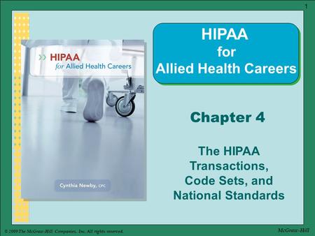 © 2009 The McGraw-Hill Companies, Inc. All rights reserved. 1 McGraw-Hill Chapter 4 The HIPAA Transactions, Code Sets, and National Standards HIPAA for.