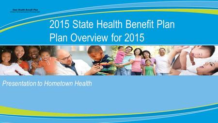 0 Presentation to Hometown Health 2015 State Health Benefit Plan Plan Overview for 2015.