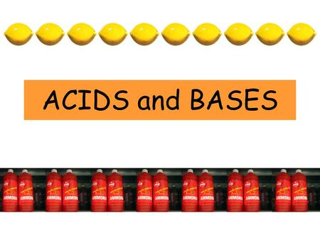 ACIDS and BASES. Why ‘acids and bases’? Scientists like to classify things and donating them as acids or bases is one way to do that. If a solution is.