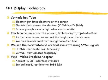 VGA Interface1 CRT Display Technology zCathode Ray Tube yElectron gun fires electrons at the screen yElectric field steers the electron (X field and Y.