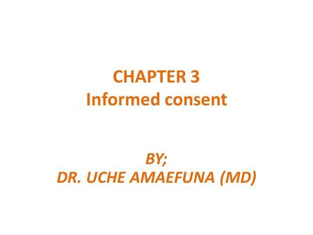 CHAPTER 3 Informed consent BY; DR. UCHE AMAEFUNA (MD)