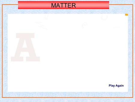 MATTER Learning Outcome At the end of this topic, students should be able : (a) (a) Identify and describe proton, electron as subatomic particle. and.