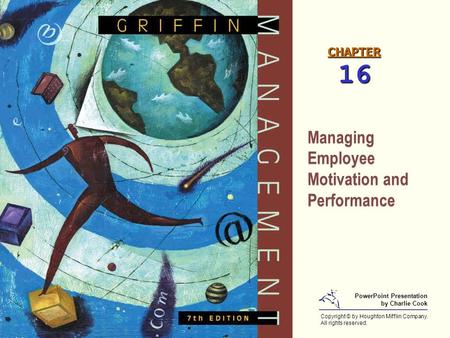 CHAPTER 16 Managing Employee Motivation and Performance Managing Employee Motivation and Performance Copyright © by Houghton Mifflin Company. All rights.