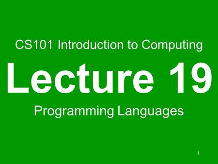 1 CS101 Introduction to Computing Lecture 19 Programming Languages.