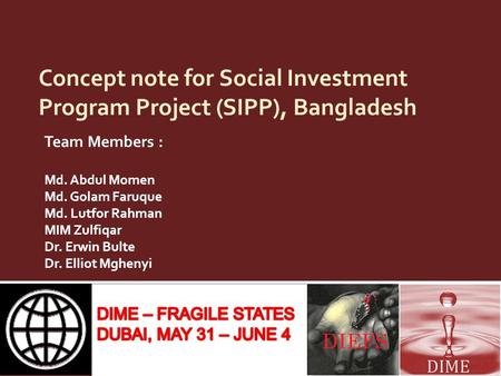 Concept note for Social Investment Program Project (SIPP), Bangladesh Team Members : Md. Abdul Momen Md. Golam Faruque Md. Lutfor Rahman MIM Zulfiqar Dr.