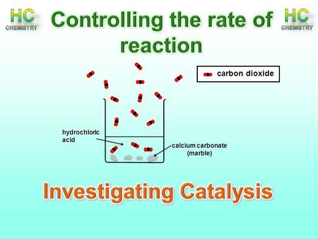 Calcium carbonate (marble) hydrochloric acid carbon dioxide.