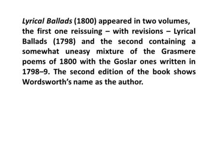 Lyrical Ballads (1800) appeared in two volumes, the first one reissuing – with revisions – Lyrical Ballads (1798) and the second containing a somewhat.