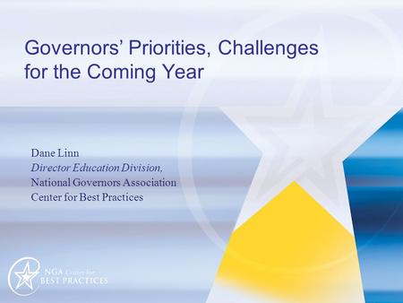 Governors’ Priorities, Challenges for the Coming Year Dane Linn Director Education Division, National Governors Association Center for Best Practices.