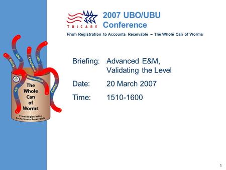 From Registration to Accounts Receivable – The Whole Can of Worms 2007 UBO/UBU Conference 1 Briefing:Advanced E&M, Validating the Level Date:20 March 2007.