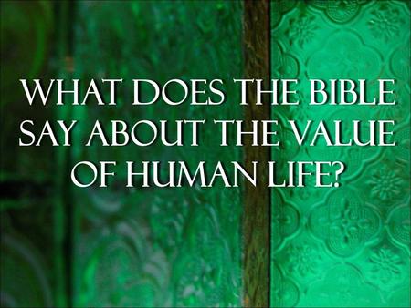 What does the Bible say about the Value of human life?