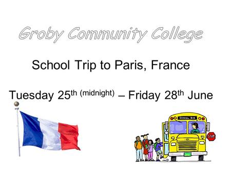 School Trip to Paris, France Tuesday 25 th (midnight) – Friday 28 th June.