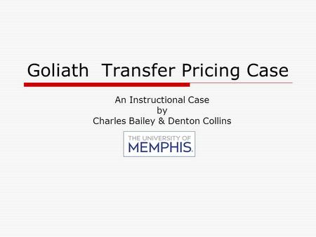 Goliath Transfer Pricing Case An Instructional Case by Charles Bailey & Denton Collins.