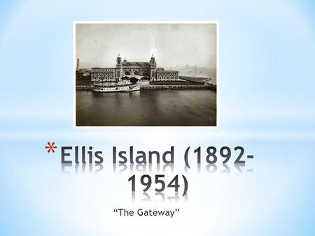 “The Gateway”. * Northern/Western Germany * Northern/Western Europe * Ireland * Britain * Scandinavian countries * Jews * Italians * Poles * Hungarians.