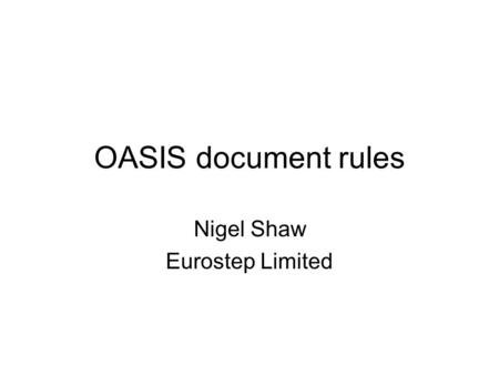 OASIS document rules Nigel Shaw Eurostep Limited.