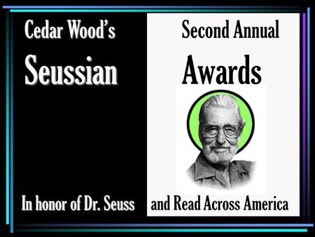 SeussianAwards Cedar Wood’sSecond Annual In honor of Dr. Seuss and Read Across America.