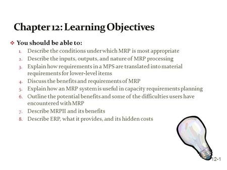  You should be able to: 1. Describe the conditions under which MRP is most appropriate 2. Describe the inputs, outputs, and nature of MRP processing 3.