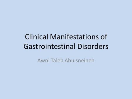 Clinical Manifestations of Gastrointestinal Disorders Awni Taleb Abu sneineh.