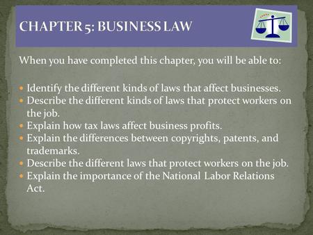 CHAPTER 5: BUSINESS LAW When you have completed this chapter, you will be able to: Identify the different kinds of laws that affect businesses. Describe.