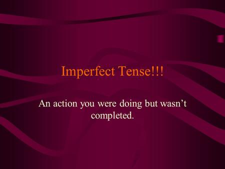 Imperfect Tense!!! An action you were doing but wasn’t completed.