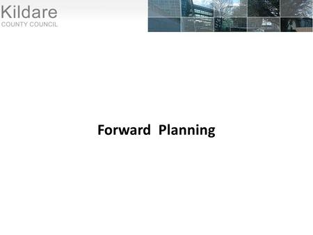 Forward Planning. 3 components: i) Forward planning Plans (County Development Plan and 12 Local Area Plans) Strategies (Housing/Retail/Wind) Studies (Housing.