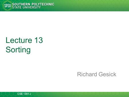 CSE 1301 J Lecture 13 Sorting Richard Gesick. CSE 1301 J 2 of 30 Sorting an Array When an array's elements are in random order, our Sequential Search.