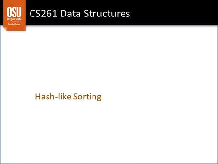 CS261 Data Structures Hash-like Sorting. Hash Tables: Sorting Can create very fast sort programs using hash tables These sorts are not ‘general purpose’