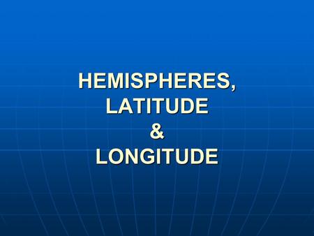 HEMISPHERES, LATITUDE & LONGITUDE