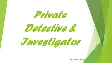 Private Detective & Investigator Quristain Hand. What Do They Do? (Duties)  Interview people to gather information  Do various types of searches, using.