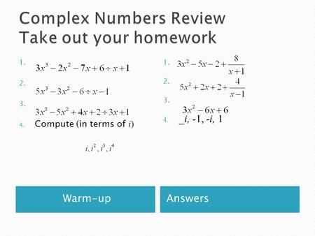 Warm-upAnswers 1. 2. 3. 4. Compute (in terms of i) 1. 2. 3. 4. _i, -1, -i, 1.