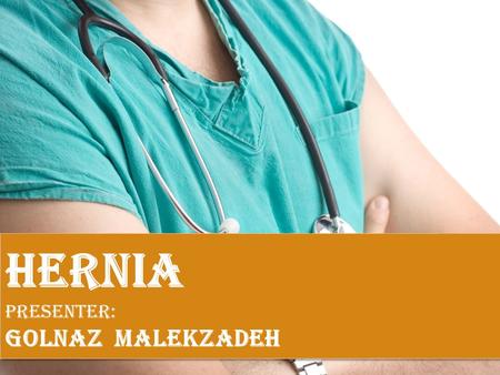 HERNIA Presenter: Golnaz Malekzadeh.