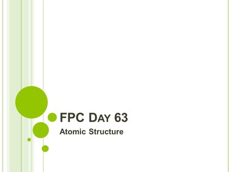 FPC D AY 63 Atomic Structure. W ARM U P In the next available 6 pages, GLUE in “Atomic Structure and Periodic Table” Learning Target (1 page leave other.