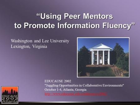 Washington and Lee University Lexington, Virginia EDUCAUSE 2002 Juggling Opportunities in Collaborative Environments October 1 ‑ 4, Atlanta, Georgia.