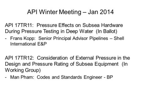 API 17TR11: Pressure Effects on Subsea Hardware During Pressure Testing in Deep Water (In Ballot) -Frans Kopp: Senior Principal Advisor Pipelines – Shell.